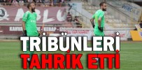 TRİBÜNLERİ TAHRİK ETTİ