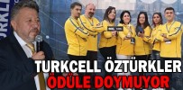 TURKCELL ÖZTÜRKLER ÖDÜLE DOYMUYOR