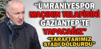 “ÜMRANİYESPOR MAÇININ TELAFİSİNİ GAZİANTEP’TE YAPACAĞIZ”