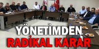 YÖNETİMDEN RADİKAL KARAR