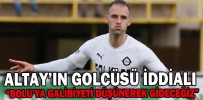 ALTAY’IN GOLCÜSÜ İDDİALI