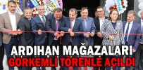 ARDIHAN MAĞAZALARI AÇILDI