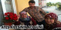 ATEŞ AİLESİNİN ACI GÜNÜ