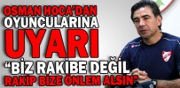 “BİZ RAKİBE DEĞİL RAKİP BİZE ÖNLEM ALSIN”