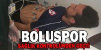 BOLUSPOR SAĞLIK KONTROLÜNDEN GEÇTİ