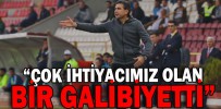 “ÇOK İHTİYACIMIZ OLAN BİR GALİBİYETTİ”