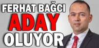 FERHAT BAĞCI ADAY OLUYOR
