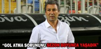“GOL ATMA SORUNUNU SEZON BOYUNCA YAŞADIK”