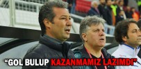 “GOL BULUP KAZANMAMIZ LAZIMDI”