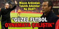 “GÜZEL BİR FUTBOL OYNAMAYA ÇALIŞTIK”