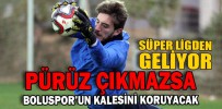 PÜRÜZ ÇIKMAZSA BOLUSPOR’UN KALESİNİ KORUYACAK