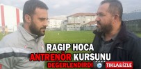 RAGIP HOCA ANTRENÖRLÜK KURSUNU DEĞERLENDİRDİ