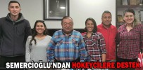 SEMERCİOĞLU’NDAN HOKEYCİLERE DESTEK