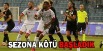 SEZONA KÖTÜ BAŞLADIK
