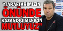 “TARAFTARIMIZIN ÖNÜNDE KAZANDIĞIMIZ İÇİN MUTLUYUZ”