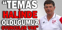 “TEMAS HALİNDE OLDUĞUMUZ OYUNCULAR VAR”