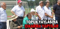 TOPUK YAYLASINA ÇIKARMA YAPTILAR