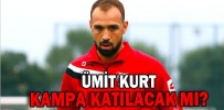 ÜMİT KURT KAMPA KATILACAK MI?