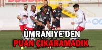 ÜMRANİYE’DEN PUAN ÇIKARAMADIK