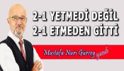 2-1 YETMEDİ DEĞİL 2-1 ETMEDEN GİTTİ