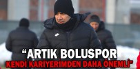 “ARTIK BOLUSPOR KENDİ KARİYERİMDEN DAHA ÖNEMLİ”