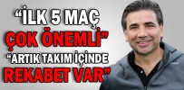 “ARTIK TAKIM İÇİNDE REKABET VAR”