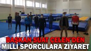 BAŞKAN SUAT ÇELEN’DEN MİLLİ SPORCULARA ZİYARET