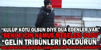 “BENİM İÇİN NAMUS MESELESİ OLDU”