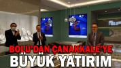 BOLU’DAN ÇANAKKALE’YE BÜYÜK YATIRIM