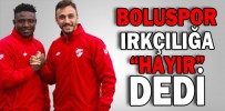 BOLUSPOR, IRKÇILIĞA “HAYIR” DEDİ