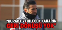 “BURADA VERİLECEK KARARIN GERİ DÖNÜŞÜ YOK”