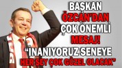 “İNANIYORUZ SENEYE HER ŞEY ÇOK GÜZEL OLACAK”