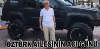 ÖZTÜRK AİLESİNİN ACI GÜNÜ