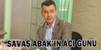 SAVAŞ ABAK’IN ACI GÜNÜ