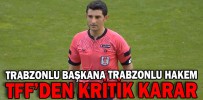 TRABZONLU BAŞKANA TRABZONLU HAKEM