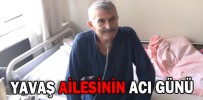 YAVAŞ AİLESİNİN ACI GÜNÜ