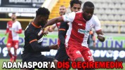 ADANASPOR’A DİŞ GEÇİREMEDİK