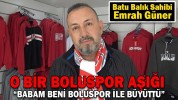 “BABAM BENİ BOLUSPOR İLE BÜYÜTTÜ”