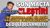ERGİNER’DEN SON MAÇTA ELEŞTİRİ