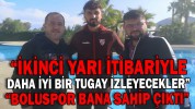 “İKİNCİ YARI İTİBARİYLE DAHA İYİ BİR TUGAY İZLEYECEKLER”