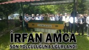 İRFAN AMCA SON YOLCULUĞUNA UĞURLANDI