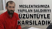 MESLEKTAŞIMIZA YAPILAN SALDIRIYI ÜZÜNTÜYLE KARŞILADIK
