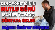 RAHİM YAMAÇ DÜNYAYA GELDİ