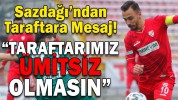 “TARAFTARIMIZ ÜMİTSİZ OLMASIN”