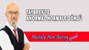 TAYBREK’TE ANORMAL NORMALE DÖNDÜ