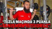 “TUZLA MAÇINDA 3 PUANLA TANIŞMAK İSTİYORUZ”