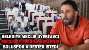 AVCI, MECLİS ÜYELERİNE SESLENDİ BOLUSPOR’A DESTEK İSTEDİ