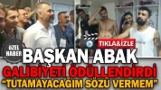 BAŞKAN ABAK GALİBİYETİ ÖDÜLLENDİRDİ