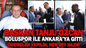BAŞKAN ÖZCAN BOLUSPOR İLE ANKARA’YA GİTTİ “ÖDEMELER YAPILDI, HER ŞEY HAZIR”
