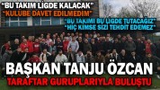 BAŞKAN ÖZCAN TARAFTAR GURUPLARIYLA BULUŞTU